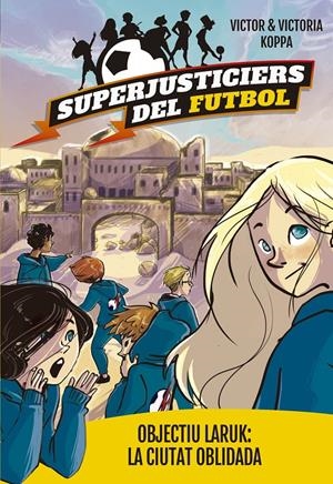 SUPERJUSTICIERS DEL FUTBOL 5. OBJECTIU LARUK: LA CIUTAT OBLIDADA | 9788424662998 | KOPPA, VICTOR | Llibreria Ombra | Llibreria online de Rubí, Barcelona | Comprar llibres en català i castellà online