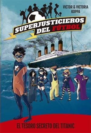 SUPERJUSTICIEROS DEL FÚTBOL 8. EL TESORO SECRETO DEL TITANIC | 9788424663469 | KOPPA, VICTOR | Llibreria Ombra | Llibreria online de Rubí, Barcelona | Comprar llibres en català i castellà online