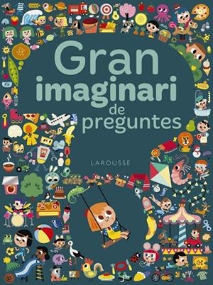 GRAN IMAGINARI DE PREGUNTES | 9788417273293 | LAROUSSE EDITORIAL | Llibreria Ombra | Llibreria online de Rubí, Barcelona | Comprar llibres en català i castellà online