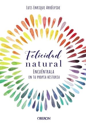 FELICIDAD NATURAL. ENCUÉNTRALA EN TU PROPIA HISTORIA | 9788441540767 | ARRÓSPIDE LIZARASO, LUIS ENRIQUE | Llibreria Ombra | Llibreria online de Rubí, Barcelona | Comprar llibres en català i castellà online