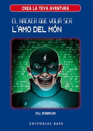 CREA LA TEVA PRÒPIA AVENTURA 1. EL HACKER QUE VOLIA SER L'AMO DEL MÓN | 9788417183950 | ROBINSON, JILL | Llibreria Ombra | Llibreria online de Rubí, Barcelona | Comprar llibres en català i castellà online