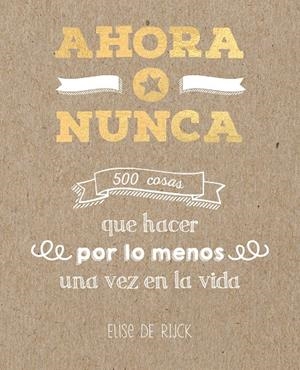 AHORA O NUNCA: 500 COSAS QUE HACER POR LO MENOS UNA VEZ EN LA VIDA | 9788401022142 | DE RIJCK, ELISE | Llibreria Ombra | Llibreria online de Rubí, Barcelona | Comprar llibres en català i castellà online
