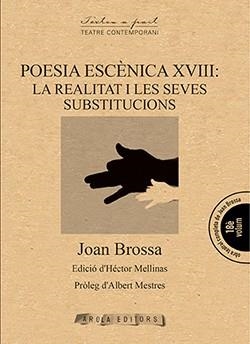 POESIA ESCENICA XVIII: LA REALITAT I LES SEVES SUBSTITUCIONS | 9788494927096 | BROSSA, JOAN | Llibreria Ombra | Llibreria online de Rubí, Barcelona | Comprar llibres en català i castellà online