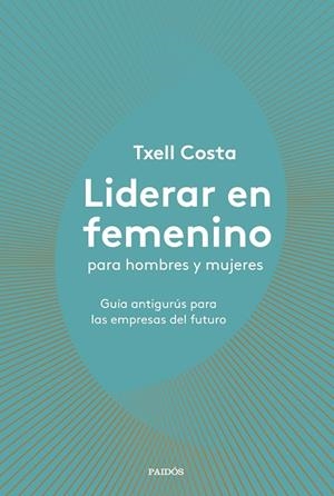 LIDERAR EN FEMENINO PARA HOMBRES Y MUJERES | 9788449335600 | COSTA, TXELL | Llibreria Ombra | Llibreria online de Rubí, Barcelona | Comprar llibres en català i castellà online