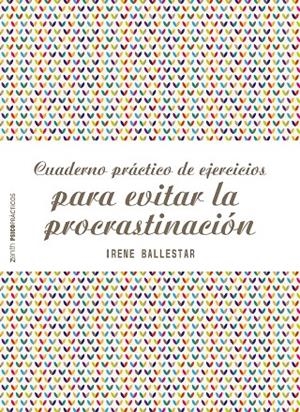 CUADERNO PRÁCTICO DE EJERCICIOS PARA EVITAR LA PROCRASTINACIÓN | 9788408201915 | BALLESTAR, IRENE | Llibreria Ombra | Llibreria online de Rubí, Barcelona | Comprar llibres en català i castellà online
