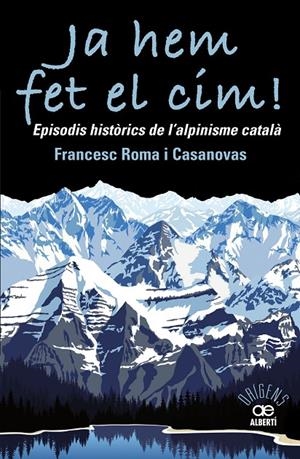JA HEM FET EL CIM! EPISODIS HISTÒRICS DE L'ALPINISME CATALÀ | 9788472461697 | ROMA CASANOVAS, FRANCESC | Llibreria Ombra | Llibreria online de Rubí, Barcelona | Comprar llibres en català i castellà online