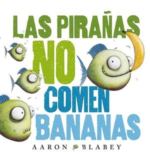 LAS PIRAÑAS NO COMEN BANANAS | 9788469848630 | BLABEY, AARON | Llibreria Ombra | Llibreria online de Rubí, Barcelona | Comprar llibres en català i castellà online