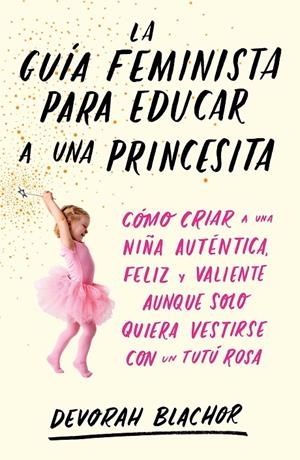 LA GUÍA FEMINISTA PARA EDUCAR A UNA PRINCESITA | 9788499987439 | BLACHOR, DEVORAH | Llibreria Ombra | Llibreria online de Rubí, Barcelona | Comprar llibres en català i castellà online