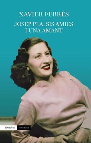 JOSEP PLA: SIS AMICS I UNA AMANT | 9788417016920 | FEBRÉS VERDÚ, XAVIER | Llibreria Ombra | Llibreria online de Rubí, Barcelona | Comprar llibres en català i castellà online