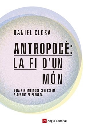 ANTROPOCÈ: LA FI D'UN MÓN | 9788417214722 | CLOSA AUTET, DANIEL | Llibreria Ombra | Llibreria online de Rubí, Barcelona | Comprar llibres en català i castellà online