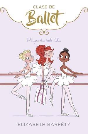 PEQUEÑA REBELDE (CLASE DE BALLET 4) | 9788417773069 | BARFETY, ELIZABETH | Llibreria Ombra | Llibreria online de Rubí, Barcelona | Comprar llibres en català i castellà online