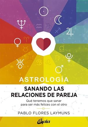 SANANDO LAS RELACIONES DE PAREJA. ASTROLOGÍA | 9788484458234 | FLORES LAYMUNS, PABLO | Llibreria Ombra | Llibreria online de Rubí, Barcelona | Comprar llibres en català i castellà online