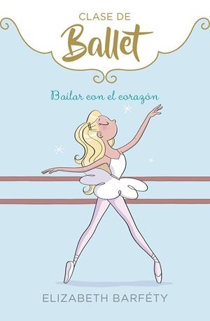BAILAR CON EL CORAZÓN (CLASE DE BALLET 5) | 9788417922139 | BARFÉTY, ELIZABETH | Llibreria Ombra | Llibreria online de Rubí, Barcelona | Comprar llibres en català i castellà online