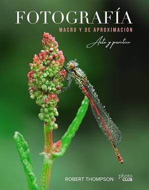 FOTOGRAFÍA MACRO Y DE APROXIMACIÓN. ARTE Y PRÁCTICA | 9788441541573 | ROBERT THOMPSON | Llibreria Ombra | Llibreria online de Rubí, Barcelona | Comprar llibres en català i castellà online