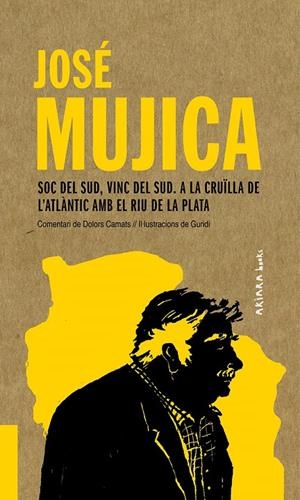 JOSÉ MUJICA: SOC DEL SUD, VINC DEL SUD. A LA CRUÏLLA DE L'ATLÀNTIC AMB EL RIU DE | 9788417440541 | CAMATS, DOLORS | Llibreria Ombra | Llibreria online de Rubí, Barcelona | Comprar llibres en català i castellà online