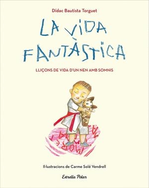 LA VIDA FANTÀSTICA. LLIÇONS DE VIDA D'UN NEN AMB SOMNIS | 9788491379751 | DIDAC BAUTISTA | Llibreria Ombra | Llibreria online de Rubí, Barcelona | Comprar llibres en català i castellà online