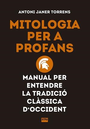 MITOLOGIA PER A PROFANS. MANUAL PER ENTENDRE LA TRADICIÓ CLÀSSICA D'OCCIDENT | 9788491910862 | JANER TORRENS, ANTONI | Llibreria Ombra | Llibreria online de Rubí, Barcelona | Comprar llibres en català i castellà online