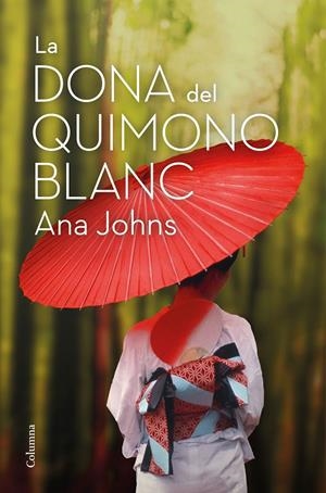 LA DONA DEL QUIMONO BLANC | 9788466426268 | JOHNS, ANA | Llibreria Ombra | Llibreria online de Rubí, Barcelona | Comprar llibres en català i castellà online