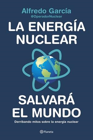 LA ENERGÍA NUCLEAR SALVARÁ EL MUNDO | 9788408226772 | ALFREDO GARCÍA, @OPERADORNUCLEAR | Llibreria Ombra | Llibreria online de Rubí, Barcelona | Comprar llibres en català i castellà online