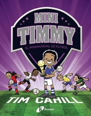 MINI TIMMY - EL MINIMUNDIAL DE FUTBOL | 9788499063751 | CAHILL, TIM | Llibreria Ombra | Llibreria online de Rubí, Barcelona | Comprar llibres en català i castellà online