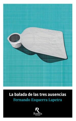 LA BALADA DE LAS TRES AUSENCIAS | 9788494906442 | EZQUERRA LAPETRA, FERNANDO | Llibreria Ombra | Llibreria online de Rubí, Barcelona | Comprar llibres en català i castellà online
