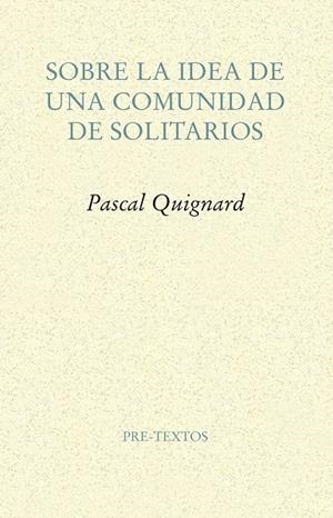 SOBRE LA IDEA DE UNA COMUNIDAD DE SOLITARIOS | 9788417143114 | QUIGNARD, PASCAL | Llibreria Ombra | Llibreria online de Rubí, Barcelona | Comprar llibres en català i castellà online