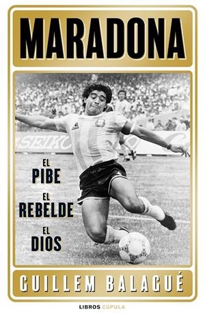 MARADONA: EL PIBE, EL REBELDE, EL DIOS | 9788448028541 | BALAGUÉ, GUILLEM | Llibreria Ombra | Llibreria online de Rubí, Barcelona | Comprar llibres en català i castellà online