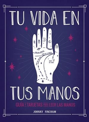 TU VIDA EN TUS MANOS. GUÍA Y TARJETAS PARA LEER LAS MANOS | 9788441543799 | FINCHAM, JOHNNY | Llibreria Ombra | Llibreria online de Rubí, Barcelona | Comprar llibres en català i castellà online