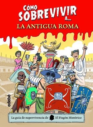 CÓMO SOBREVIVIR A LA ANTIGUA ROMA | 9788468356495 | EL FISGÓN HISTÓRICO | Llibreria Ombra | Llibreria online de Rubí, Barcelona | Comprar llibres en català i castellà online