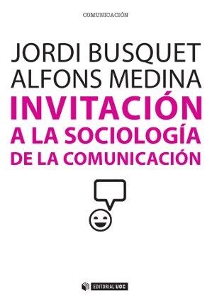 INVITACIÓN A LA SOCIOLOGÍA DE LA COMUNICACIÓN | 9788490641026 | BUSQUET DURAN, JORDI / MEDINA CAMBRÓN, ALFONS | Llibreria Ombra | Llibreria online de Rubí, Barcelona | Comprar llibres en català i castellà online