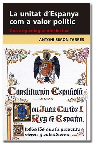 LA UNITAT D'ESPANYA COM A VALOR POLÍTIC. UNA ARQUEOLOGIA INTEL·LECTUAL | 9788418618314 | SIMON TARRÉS, ANTONI | Llibreria Ombra | Llibreria online de Rubí, Barcelona | Comprar llibres en català i castellà online