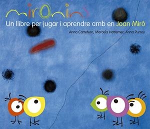 MIRONINS. UN LLIBRE PER JUGAR I APRENDRE AMB EN JOAN MIRÓ | 9788425226823 | HATTEMER TROSSERO, MARCELA / PURROY HERNÁNDEZ, ANNA / CARRETERO GALLARDO, ANNA | Llibreria Ombra | Llibreria online de Rubí, Barcelona | Comprar llibres en català i castellà online