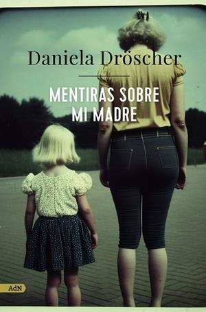 MENTIRAS SOBRE MI MADRE (ADN) | 9788411482233 | DRÖSCHER, DANIELA | Llibreria Ombra | Llibreria online de Rubí, Barcelona | Comprar llibres en català i castellà online