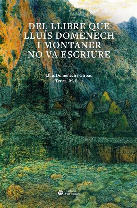 DEL LLIBRE QUE LLUÍS DOMÈNECH I MONTANER NO VA ESCRIURE | 9788491689492 | DOMÈNECH I GIRBAU, LLUÍS / SALA GARCIA, TERESA MONTSERRAT | Llibreria Ombra | Llibreria online de Rubí, Barcelona | Comprar llibres en català i castellà online