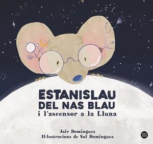 ESTANISLAU DEL NAS BLAU I L'ASCENSOR A LA LLUNA | 9788413897622 | DOMINGUEZ, JAIR | Llibreria Ombra | Llibreria online de Rubí, Barcelona | Comprar llibres en català i castellà online