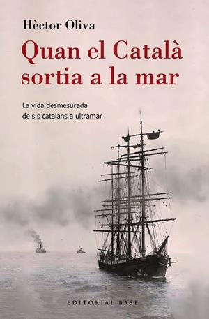 QUAN EL CATALÀ SORTIA A LA MAR. LA VIDA DESMESURADA DE SIS CATALANS A ULTRAMAR | 9788410131149 | OLIVA CAMPS, HÈCTOR | Llibreria Ombra | Llibreria online de Rubí, Barcelona | Comprar llibres en català i castellà online