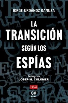 LA TRANSICIÓN SEGÚN LOS ESPÍAS | 9788416842889 | URDÁNOZ GANUZA, JORGE | Llibreria Ombra | Llibreria online de Rubí, Barcelona | Comprar llibres en català i castellà online