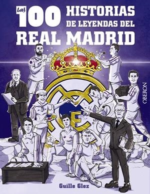 LAS 100 HISTORIAS DE LEYENDAS DEL REAL MADRID | 9788441548817 | GONZÁLEZ ROBLES, GUILLERMO | Llibreria Ombra | Llibreria online de Rubí, Barcelona | Comprar llibres en català i castellà online