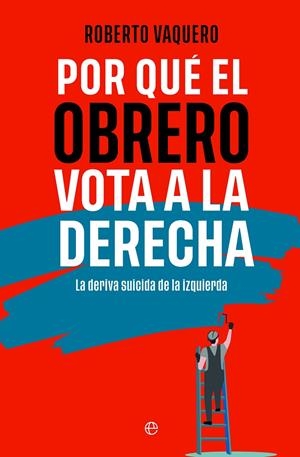 POR QUÉ EL OBRERO VOTA A LA DERECHA | 9788413848402 | VAQUERO, ROBERTO | Llibreria Ombra | Llibreria online de Rubí, Barcelona | Comprar llibres en català i castellà online