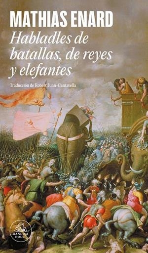 HABLADLES DE BATALLAS, DE REYES Y ELEFANTES | 9788439745259 | ENARD, MATHIAS | Llibreria Ombra | Llibreria online de Rubí, Barcelona | Comprar llibres en català i castellà online