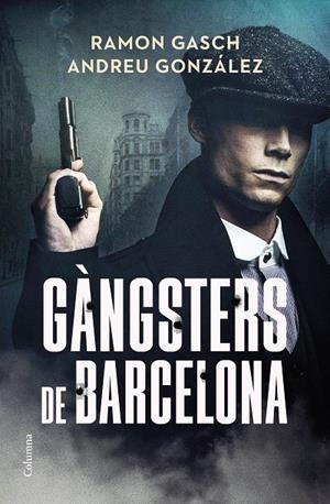 GÀNGSTERS DE BARCELONA | 9788466433044 | GASCH POU, RAMON/GONZÁLEZ CASTRO, ANDREU | Llibreria Ombra | Llibreria online de Rubí, Barcelona | Comprar llibres en català i castellà online