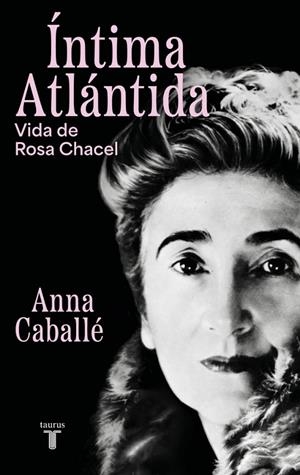 ÍNTIMA ATLÁNTIDA/ ROSA CHACEL | 9788430627455 | CABALLÉ, ANNA | Llibreria Ombra | Llibreria online de Rubí, Barcelona | Comprar llibres en català i castellà online