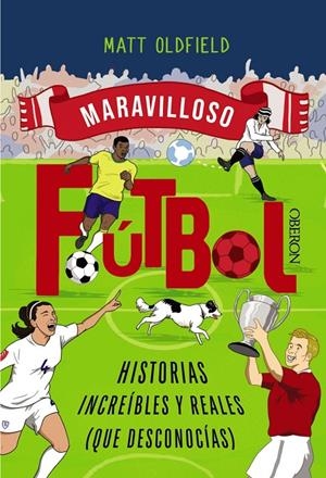 FÚTBOL. HISTORIAS INCREÍBLES Y REALES (QUE DESCONOCÍAS) | 9788441552036 | OLDFIELD, MATT | Llibreria Ombra | Llibreria online de Rubí, Barcelona | Comprar llibres en català i castellà online