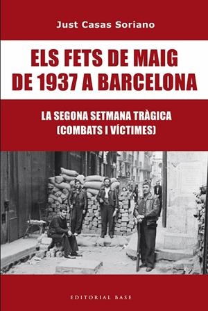 ELS FETS DE MAIG DE 1937 A BARCELONA. LA SEGONA SETMANA TRÀGICA. COMBATS I VÍCTI | 9791387728175 | CASAS I SORIANO, JUST | Llibreria Ombra | Llibreria online de Rubí, Barcelona | Comprar llibres en català i castellà online