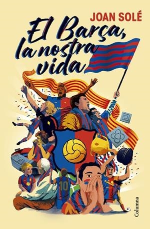 EL BARÇA, LA NOSTRA VIDA | 9788466434454 | SOLÉ GIMÉNEZ, JOAN | Llibreria Ombra | Llibreria online de Rubí, Barcelona | Comprar llibres en català i castellà online