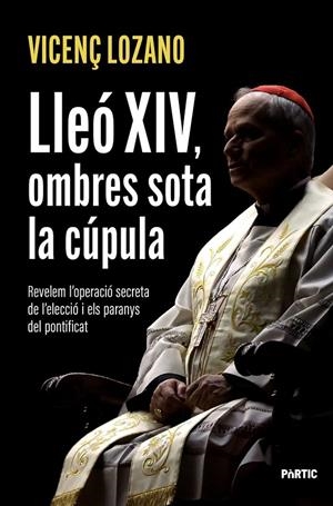LLEÓ XIV, OMBRES SOTA LA CÚPULA | 9788498096286 | LOZANO, VICENÇ | Llibreria Ombra | Llibreria online de Rubí, Barcelona | Comprar llibres en català i castellà online