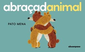 ABRAÇADANIMAL | 9788410016392 | MENA, PATO | Llibreria Ombra | Llibreria online de Rubí, Barcelona | Comprar llibres en català i castellà online