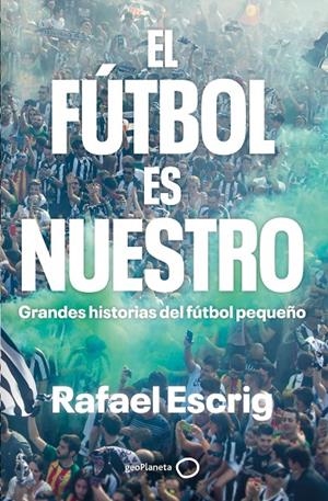 EL FÚTBOL ES NUESTRO | 9788408316664 | ESCRIG, RAFAEL | Llibreria Ombra | Llibreria online de Rubí, Barcelona | Comprar llibres en català i castellà online