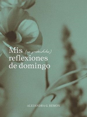 MIS (NO PRETENDIDAS) REFLEXIONES DE DOMINGO | 9791387761745 | G. REMÓN, ALEJANDRA | Llibreria Ombra | Llibreria online de Rubí, Barcelona | Comprar llibres en català i castellà online