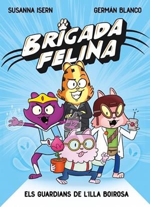 BRIGADA FELINA. ELS GUARDIANS DE L'ILLA BOIROSA | 9788448873233 | ISERN, SUSANNA | Llibreria Ombra | Llibreria online de Rubí, Barcelona | Comprar llibres en català i castellà online